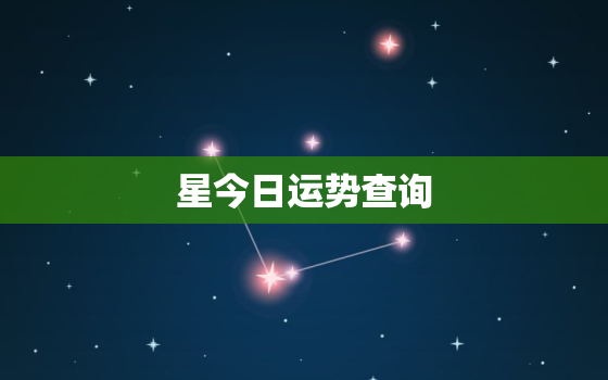 
星今日运势查询，
今日运势免费查询