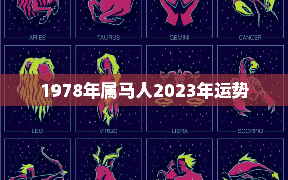 1978年属马人2023年运势，1978年属马人2023年运势每月运势