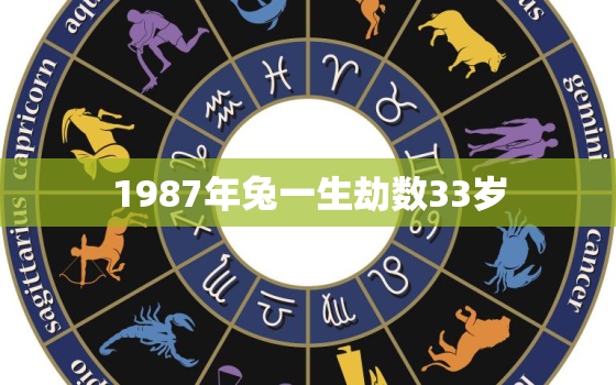 1987年兔一生劫数33岁，87年兔一生劫难