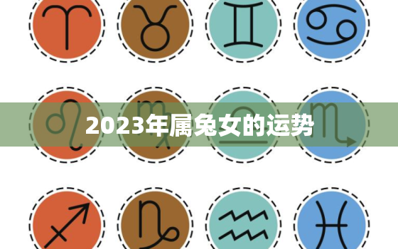 2023年属兔女的运势，2023年属兔女全年运势