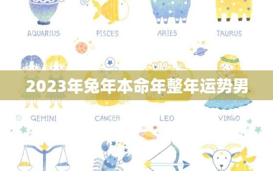 2023年兔年本命年整年运势男，2023年属兔本命年穿什么颜色的