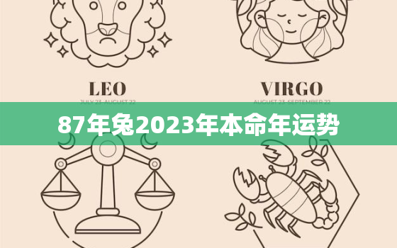 87年兔2023年本命年运势，87年属兔36岁有一灾