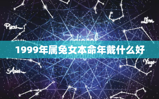 1999年属兔女本命年戴什么好，1999年属兔佩戴什么运气好