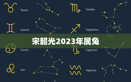 宋韶光2023年属兔，宋韶光2021年属兔