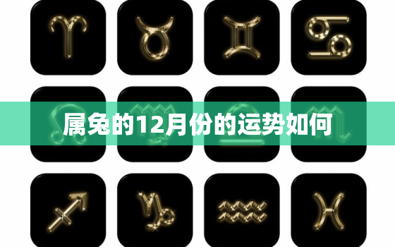 属兔的12月份的运势如何，属兔人12月份运势如何