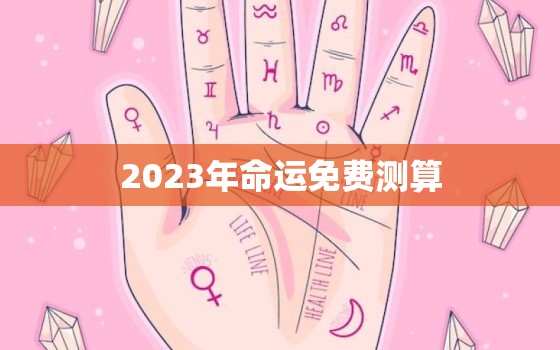 2023年命运免费测算，算命最准的网站