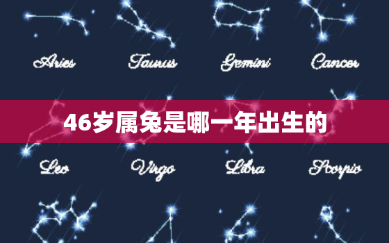 46岁属兔是哪一年出生的，46岁是属兔的吗