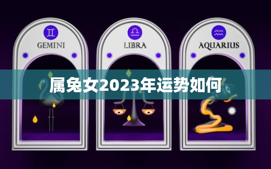 属兔女2023年运势如何，属兔女2023年运势及运程每月运程