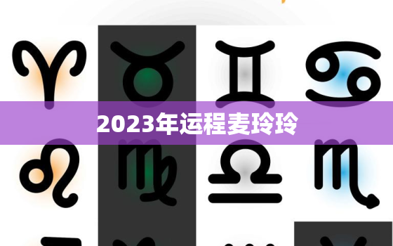 2023年运程麦玲玲，2021年运势12生肖运势麦玲玲