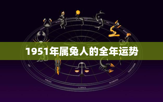 1951年属兔人的全年运势，1951年属兔2021