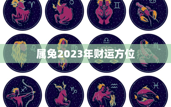 属兔2023年财运方位，属兔在2023年运势怎么样