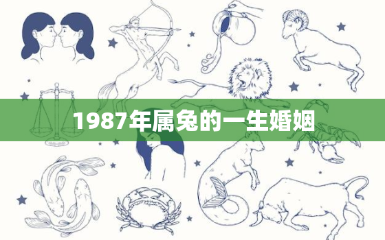 1987年属兔的一生婚姻，1987年属兔婚姻命运