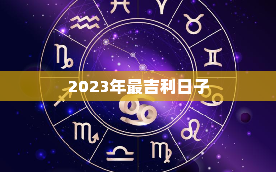 2023年最吉利日子，2023年好日子