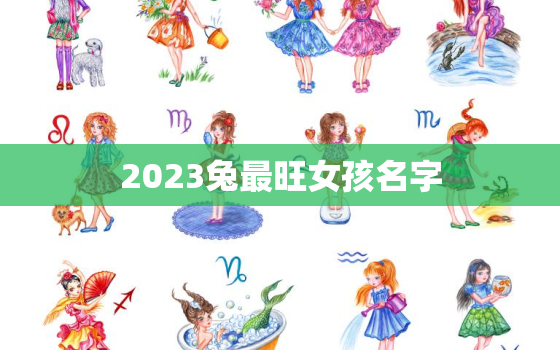 2023兔最旺女孩名字，2023年兔宝宝乳名