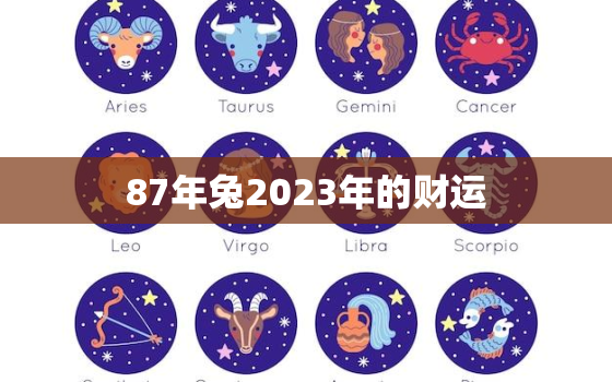 87年兔2023年的财运，87年的兔在2023年的运势