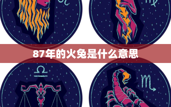 87年的火兔是什么意思，87年火兔是什么命