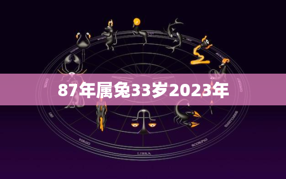 87年属兔33岁2023年，1987年属兔2023年