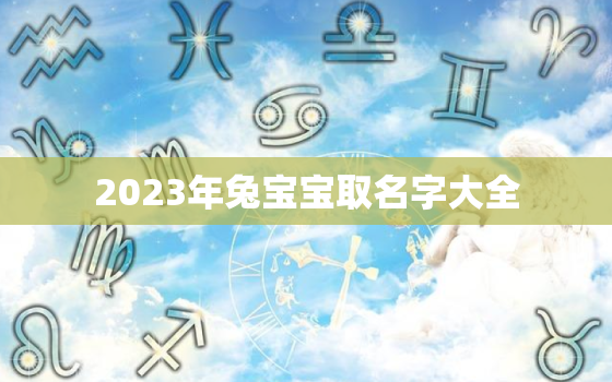 2023年兔宝宝取名字大全，2023年最旺男孩名字