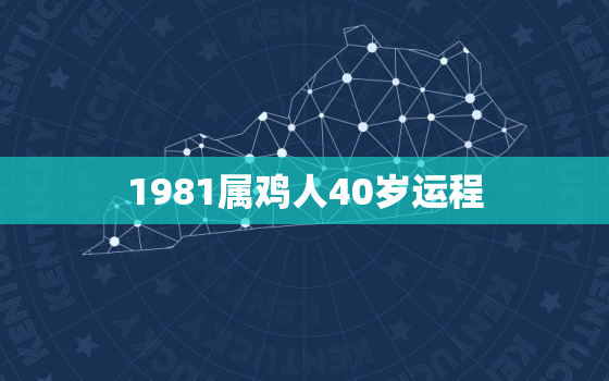 1981属鸡人40岁运程，1981属鸡人40岁到49岁运程免费