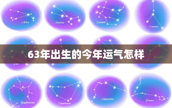 63年出生的今年运气怎样，63年出生2022年运气