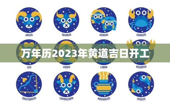 万年历2023年黄道吉日开工，2023年黄历查询