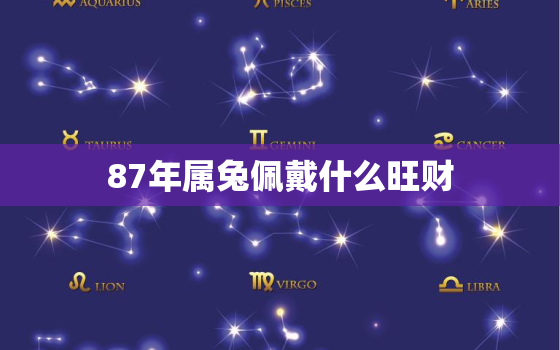 87年属兔佩戴什么旺财，87年属兔佩戴什么旺财最好