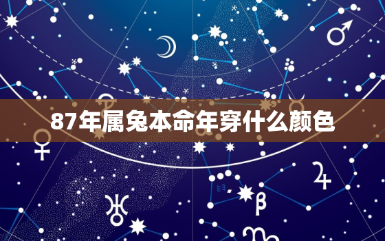 87年属兔本命年穿什么颜色，87年属兔的本命年可以结婚吗