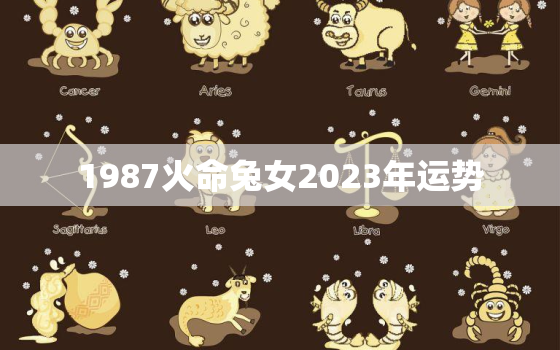 1987火命兔女2023年运势，1987 年兔2023女兔运