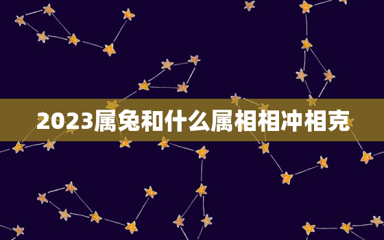 2023属兔和什么属相相冲相克，2023年兔宝宝和什么生肖相冲