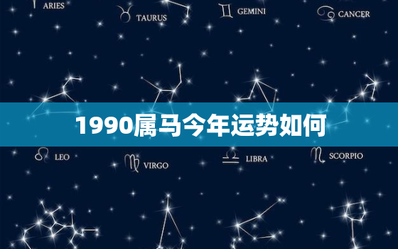 1990属马今年运势如何，1990年属马今年运势2021