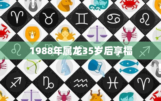 1988年属龙35岁后享福，88年农历9月属龙的是什么命