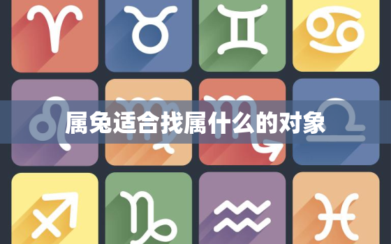 属兔适合找属什么的对象，属兔的人找什么配偶