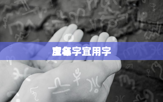 虎年
宝名字宜用字，虎年
宝取名字最佳字