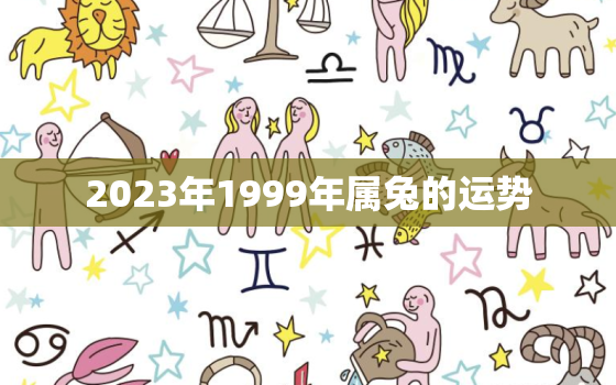 2023年1999年属兔的运势，1999年女兔2023年运势与情感