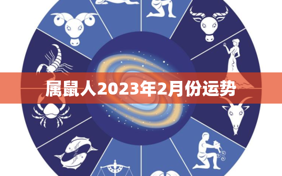 属鼠人2023年2月份运势，属鼠人2023年2月份运势及运程