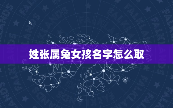 姓张属兔女孩名字怎么取，张姓属兔好听的名字