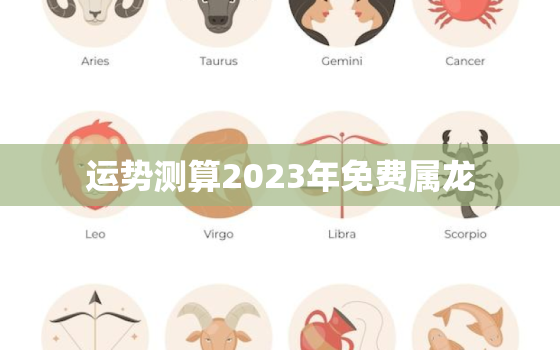 运势测算2023年免费属龙，2023年龙的运势