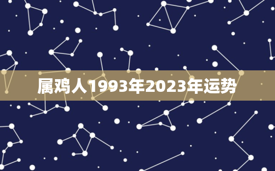 属鸡人1993年2023年运势，1993年属鸡2023年运势及运程每月运程