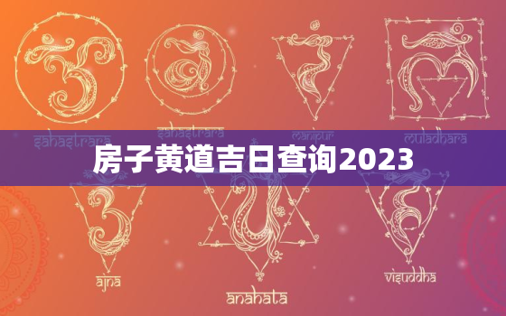 房子黄道吉日查询2023，住房黄道吉日