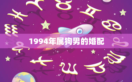 1994年属狗男的婚配，1994年属狗男的婚配和猴女