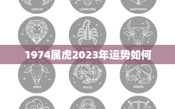 1974属虎2023年运势如何，1974属虎2023年幸运色