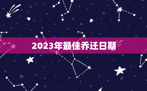 2023年最佳乔迁日期，2022年2月最佳乔迁日期