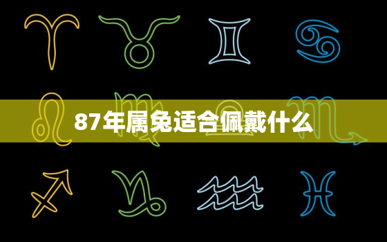 87年属兔适合佩戴什么，男士本命年属兔戴什么饰品好