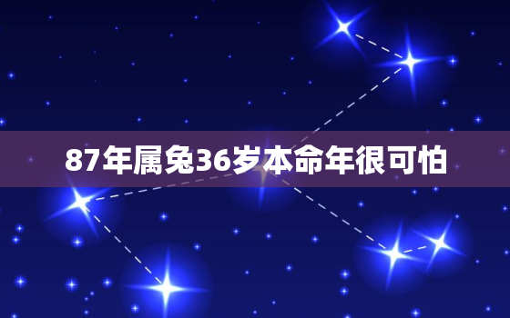 87年属兔36岁本命年很可怕，1987年属兔36岁本命年