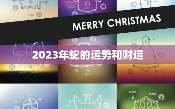 2023年蛇的运势和财运，2023年属蛇人的运势及运程