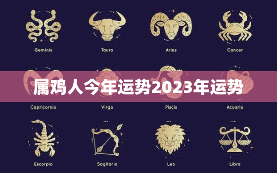 属鸡人今年运势2023年运势，属鸡人今年运势2023年运势及运程