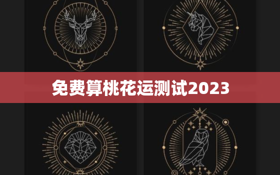 免费算桃花运测试2023，免费测算桃花运详解