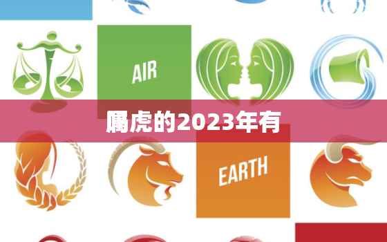 属虎的2023年有
吗，属虎的2023年有
吗为什么