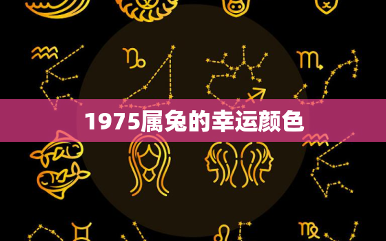 1975属兔的幸运颜色，1975属兔的幸运数字和颜色