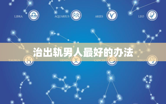 治出轨男人最好的办法，2022婚内出轨新处罚